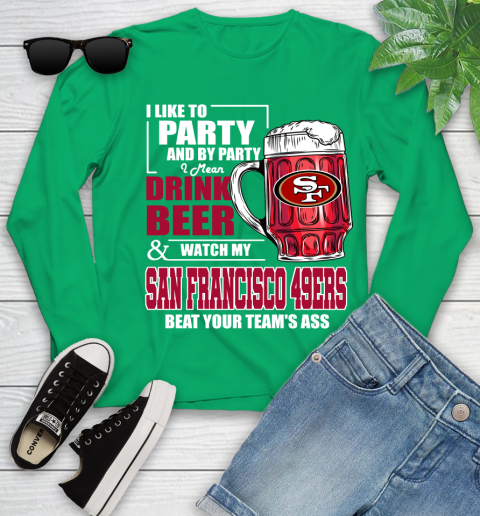 NFL I Like To Party And By Party I Mean Drink Beer and Watch My San Francisco 49ers Beat Your Team's Ass Football Youth Long Sleeve 7