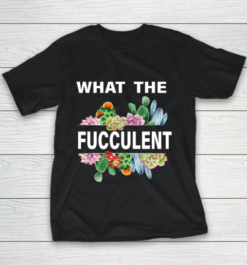 What The Succulents Plants Gardening Funny Cactus What The Fucculent Youth T-Shirt