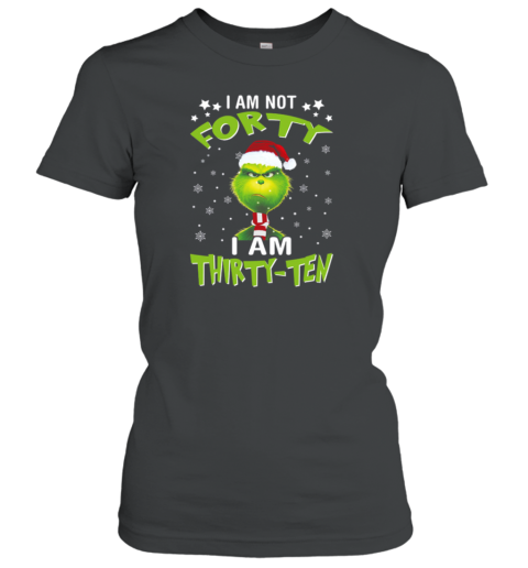 Angry Grinch I Am Not Forty I Am Thirty Ten Christmas Women's T-Shirt