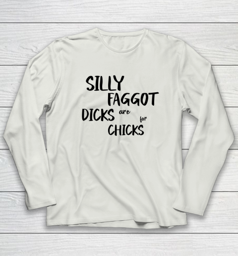 Silly Faggot Dicks Are For Chicks Shirt LGBT Pride Month Long Sleeve T-Shirt 7