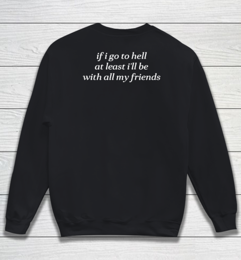 If I Go To Hell At Least I'll Be With all My Friends Sweatshirt