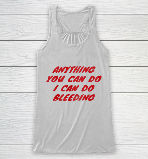 Anything You Can Do I Can Do Bleeding Feminist Racerback Tank