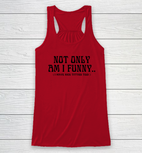 Not Only Am I Funny I Have Nice Titties Too Racerback Tank 3