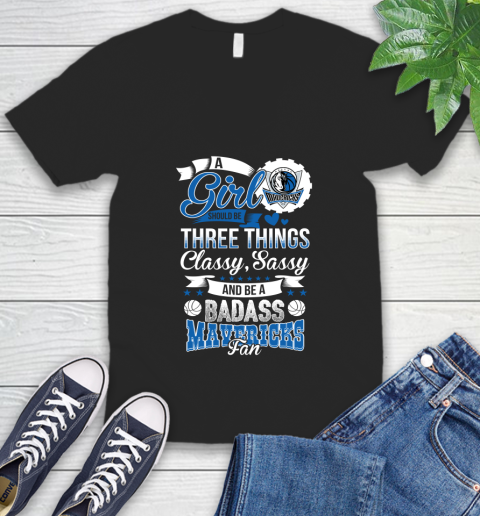 Dallas Mavericks NBA A Girl Should Be Three Things Classy Sassy And A Be Badass Fan V-Neck T-Shirt