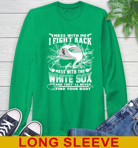 MLB Baseball Chicago White Sox Mess With Me I Fight Back Mess With My Team And They'll Never Find Your Body Shirt Long Sleeve T-Shirt 8