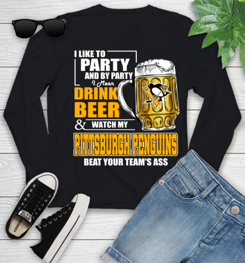 NHL I Like To Party And By Party I Mean Drink Beer And Watch My Pittsburgh Penguins Beat Your Team's Ass Hockey Youth Long Sleeve