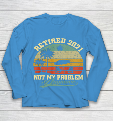 Retired 2021 Not My Problem Anymore Retro Funny Retirement Youth Long Sleeve 5