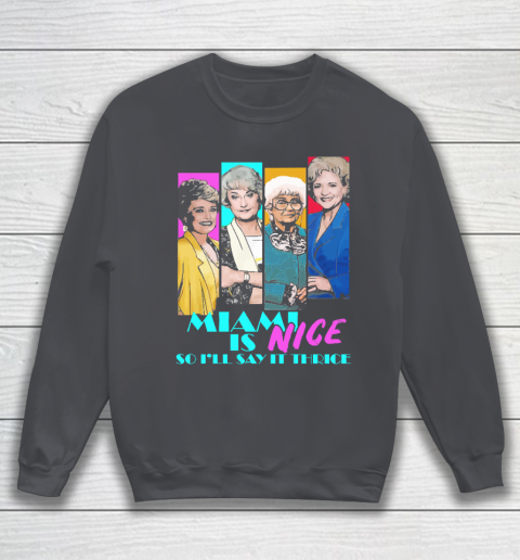 The Golden Girls Tshirt Miami Is Nice So I'll Say It Thrice Sweatshirt 4