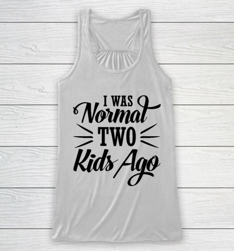 I was normal two kids ago Mother's Day Gift Racerback Tank