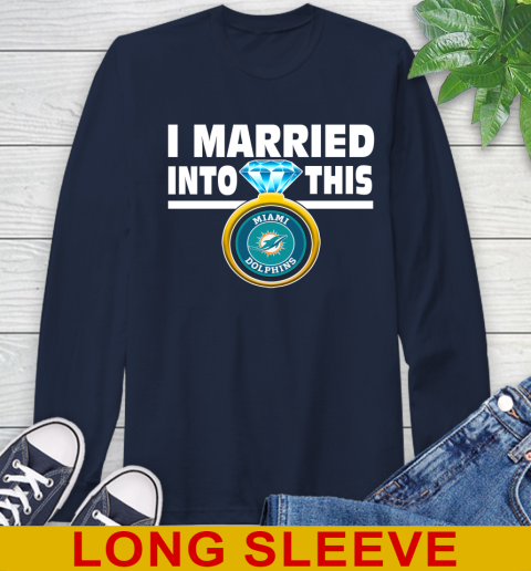 Miami Dolphins NFL Football I Married Into This My Team Sports Long Sleeve T-Shirt 3