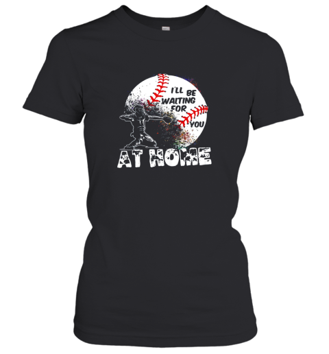 I'll Be Waiting For You At Home Softball or Baseball Women's T-Shirt
