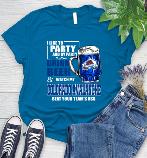 NHL I Like To Party And By Party I Mean Drink Beer And Watch My Colorado Avalanche Beat Your Team's Ass Hockey Women's T-Shirt 10