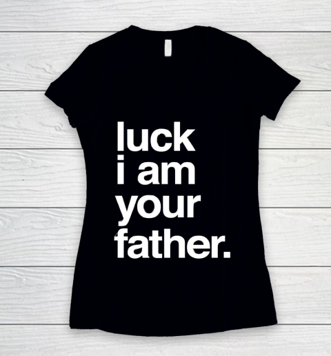 Father's Day Funny Gift Ideas Apparel  Luck I am Your Father T Shirt Women's V-Neck T-Shirt