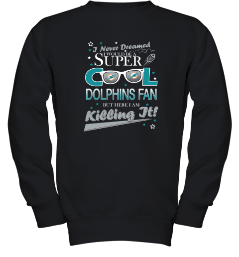 Miami Dolphins NFL Football I Never Dreamed I Would Be Super Cool Fan T Shirt Youth Sweatshirt