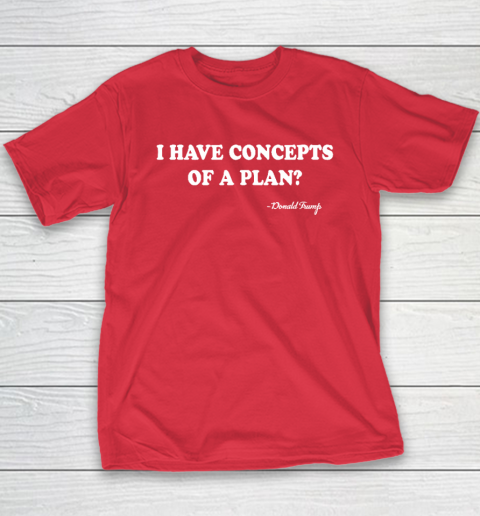 I Have Concepts Of A Plan Donald Trump Youth T-Shirt 7