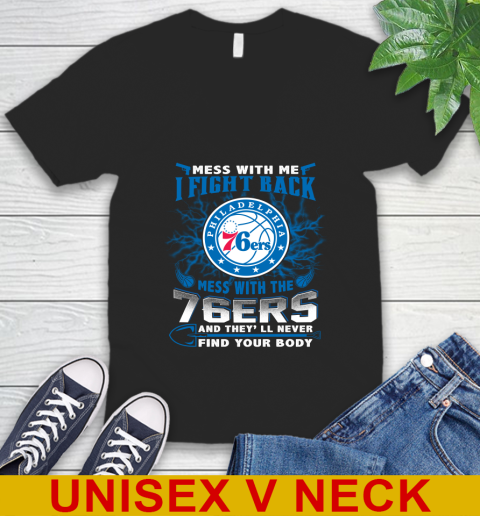 NBA Basketball Philadelphia 76ers Mess With Me I Fight Back Mess With My Team And They'll Never Find Your Body Shirt V-Neck T-Shirt