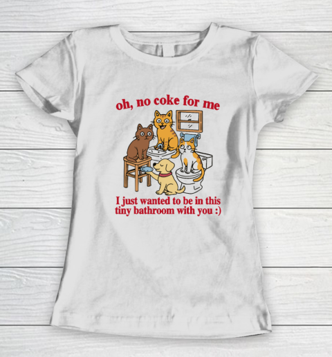 Oh No Coke For Me I Just Wanted To Be In This Tiny Bathroom With You Cat Women's T-Shirt