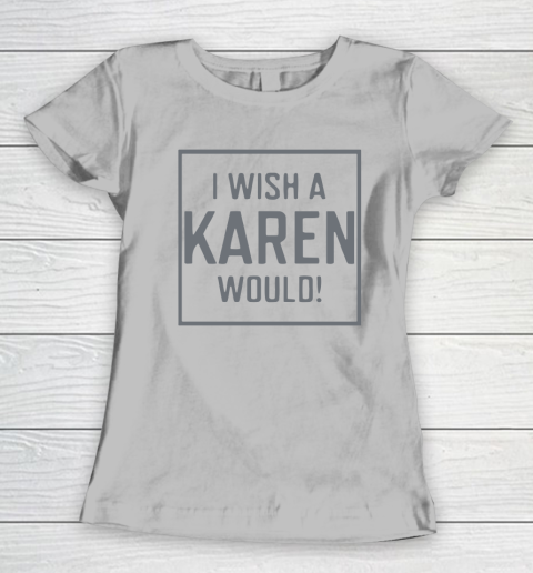 I Wish A Karen Would Women's T-Shirt 5