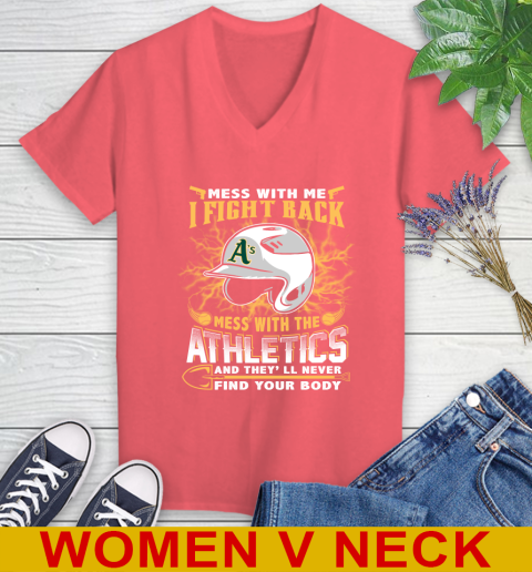 MLB Baseball Oakland Athletics Mess With Me I Fight Back Mess With My Team And They'll Never Find Your Body Shirt Women's V-Neck T-Shirt 6