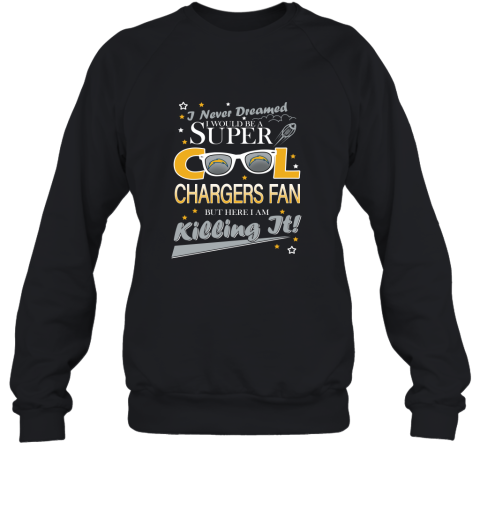 Los Angeles Chargers NFL Football I Never Dreamed I Would Be Super Cool Fan T Shirt Sweatshirt