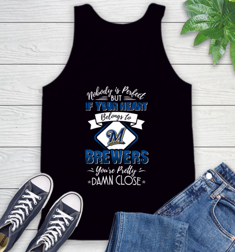 MLB Baseball Milwaukee Brewers Nobody Is Perfect But If Your Heart Belongs To Brewers You're Pretty Damn Close Shirt Tank Top
