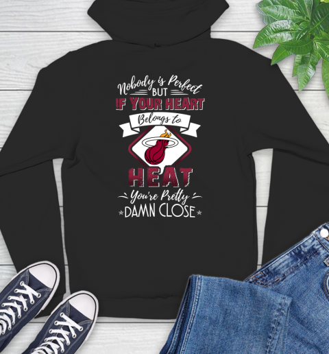 NBA Basketball Miami Heat Nobody Is Perfect But If Your Heart Belongs To Heat You're Pretty Damn Close Shirt Hoodie