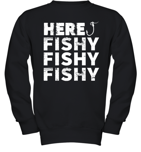 Fishing  Here, Fishy Fishy Fishy Youth Sweatshirt