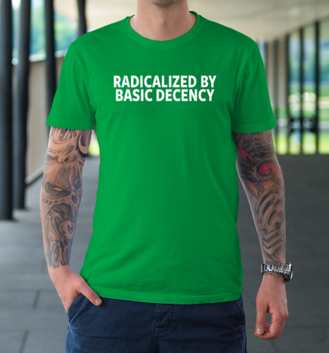 Radicalized By Basic Decency T-Shirt 5