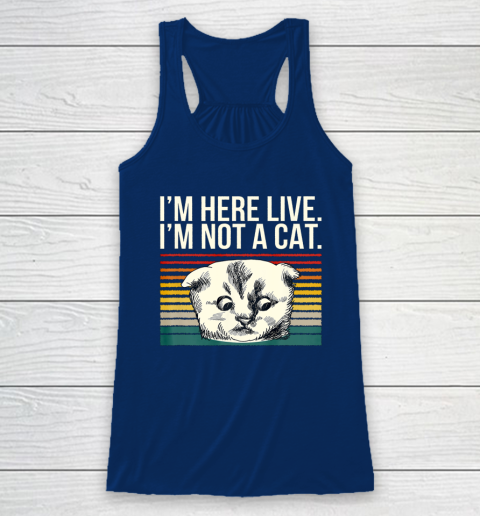 I m Here Live I m Not A Cat Vitage Racerback Tank 6