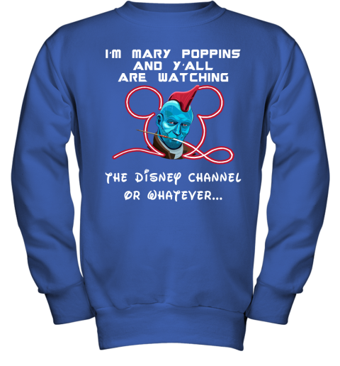 8219 yondu im mary poppins and yall are watching disney channel shirts youth sweatshirt 47 front royal