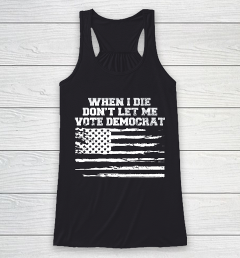 When I Die Don't Let Me Vote Democrat US Flag Racerback Tank