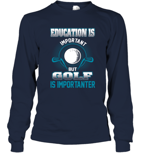 Education Is Important But Golf Is Importanter Long Sleeve T-Shirt 2