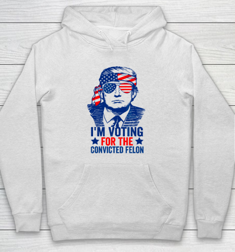 Funny Voting 2024 I'm Voting For The Convicted Felon Hoodie