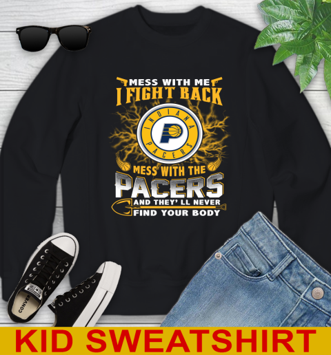 NBA Basketball Indiana Pacers Mess With Me I Fight Back Mess With My Team And They'll Never Find Your Body Shirt Youth Sweatshirt
