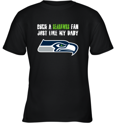 Seattle Seahawks Born A Seahawks Fan Just Like My Daddy Youth T-Shirt