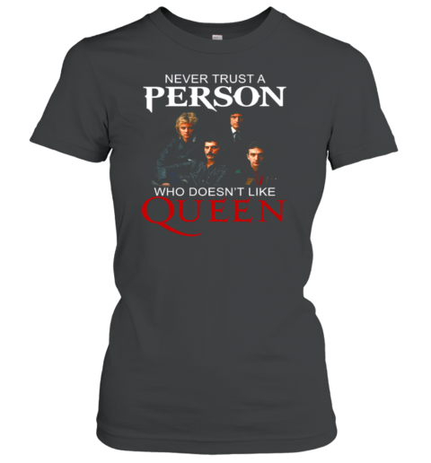 Never Trust A Person Who Doesn't Like Queen Women's T-Shirt