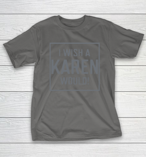 I Wish A Karen Would T-Shirt 9