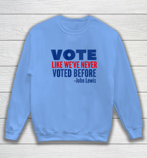 Vote John Lewis Quote Like Never Voted Before Sweatshirt 7