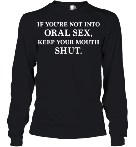If You'Re Not Into Oral Sex Keep Your Mouth Shut Youth Long Sleeve