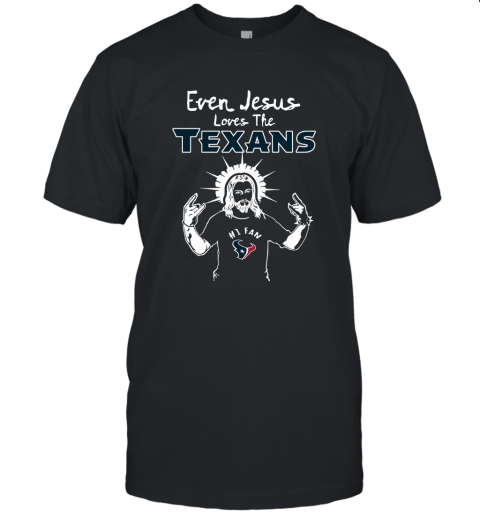 Even Jesus Loves The Texans #1 Fan Houston Texans Unisex Jersey Tee