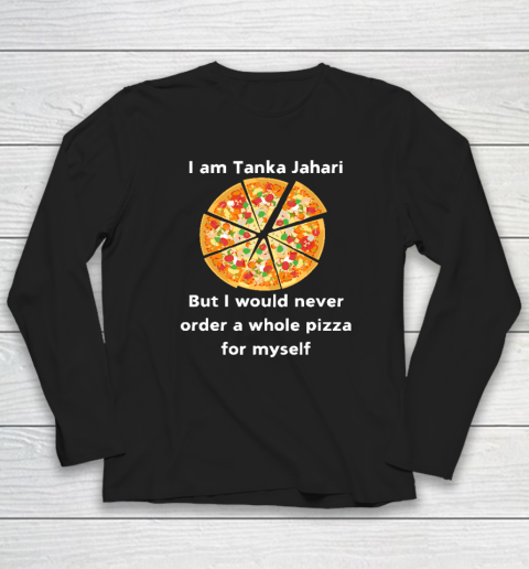 I Am Tanka Jahari Funny Pizza Lover Long Sleeve T-Shirt