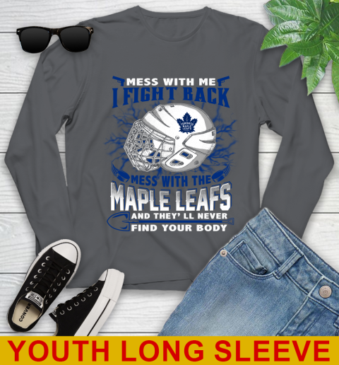 Toronto Maple Leafs Mess With Me I Fight Back Mess With My Team And They'll Never Find Your Body Shirt Youth Long Sleeve 9