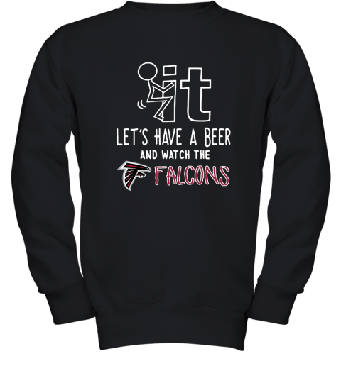 Fuck It Let's Have A Beer And Watch The Atlanta Falcons Youth Sweatshirt