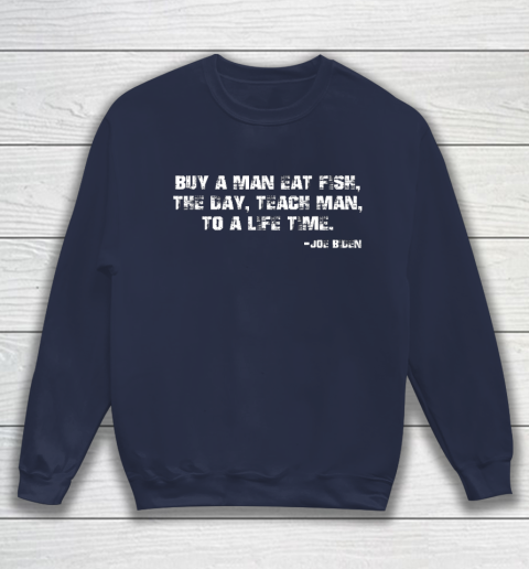 Biden Buy a man eat fish the day teach man to a life time Sweatshirt 2