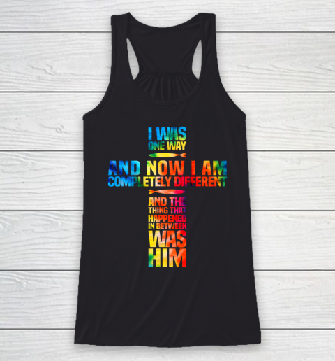 I Was One Way And Now I Am Completely Different Racerback Tank