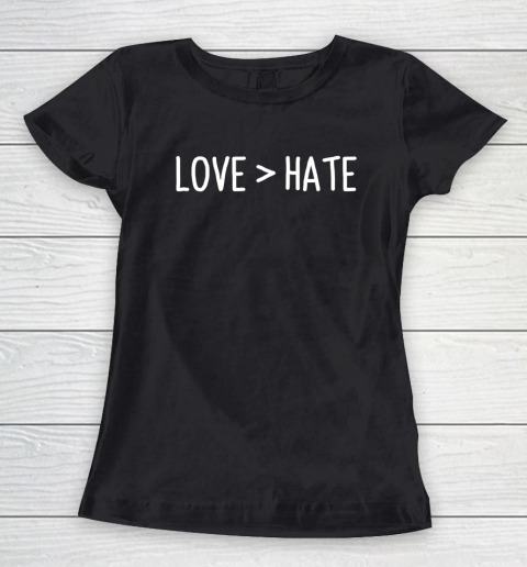 Love Greater Than Hate Women's T-Shirt