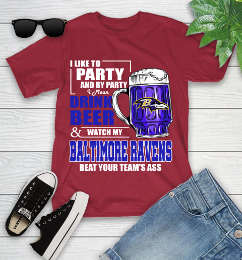 NFL I Like To Party And By Party I Mean Drink Beer and Watch My Baltimore Ravens Beat Your Team's Ass Football Youth T-Shirt 14
