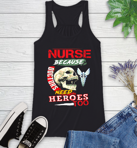 Nurse Shirt Nurse Because Doctors Need Heroes Too Nurses Gift T Shirt Racerback Tank
