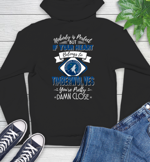 NBA Basketball Minnesota Timberwolves Nobody Is Perfect But If Your Heart Belongs To Timberwolves You're Pretty Damn Close Shirt Hoodie