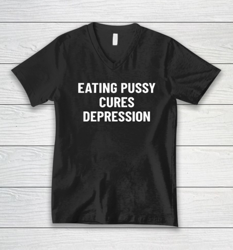 Eating Pussy Cures Depression V-Neck T-Shirt